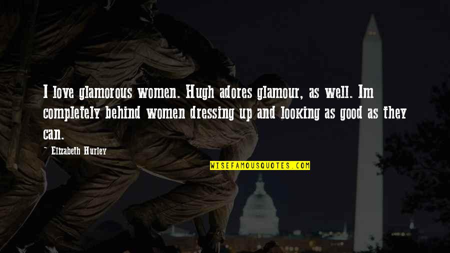 Im Behind You Quotes By Elizabeth Hurley: I love glamorous women. Hugh adores glamour, as Im Behind You Quotes By Elizabeth Hurley: I love glamorous women. Hugh adores glamour, as