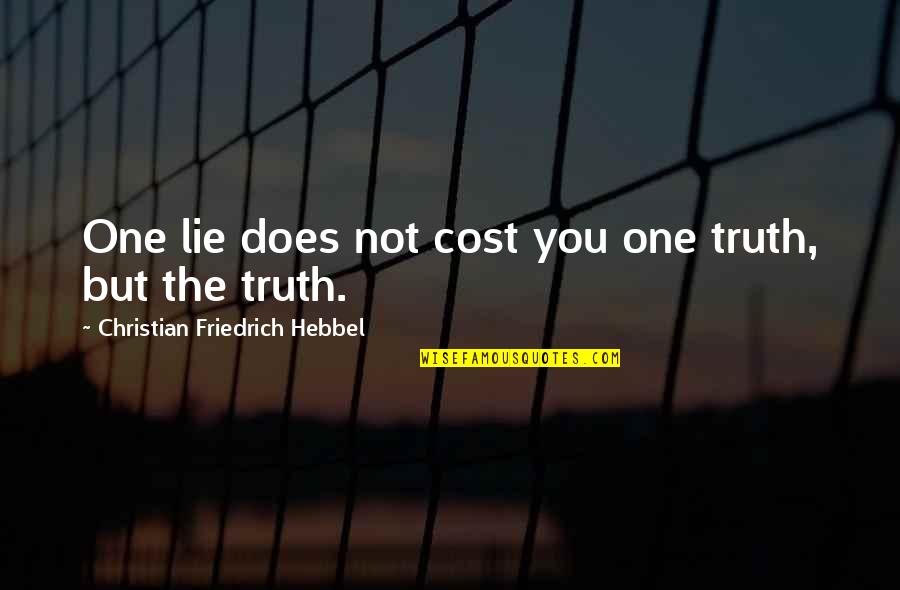 I'm Being Punished Quotes By Christian Friedrich Hebbel: One lie does not cost you one truth, I'm Being Punished Quotes By Christian Friedrich Hebbel: One lie does not cost you one truth,