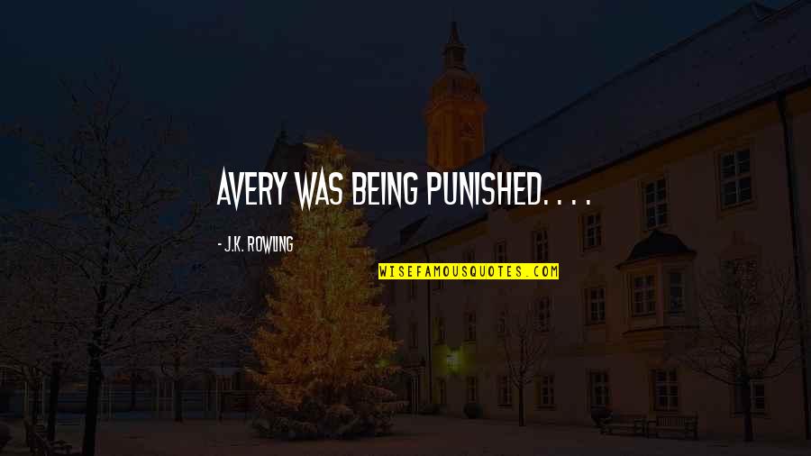 I'm Being Punished Quotes By J.K. Rowling: Avery was being punished. . . . I'm Being Punished Quotes By J.K. Rowling: Avery was being punished. . . .