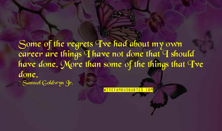 I'm Being Punished Quotes By Samuel Goldwyn Jr.: Some of the regrets I've had about my I'm Being Punished Quotes By Samuel Goldwyn Jr.: Some of the regrets I've had about my