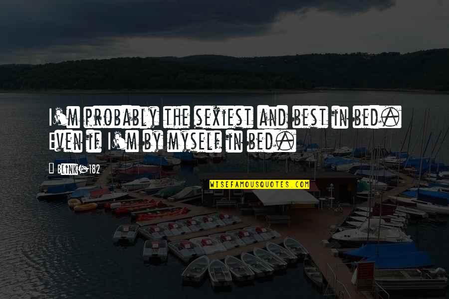 I'm Best Quotes By Blink-182: I'm probably the sexiest and best in bed.