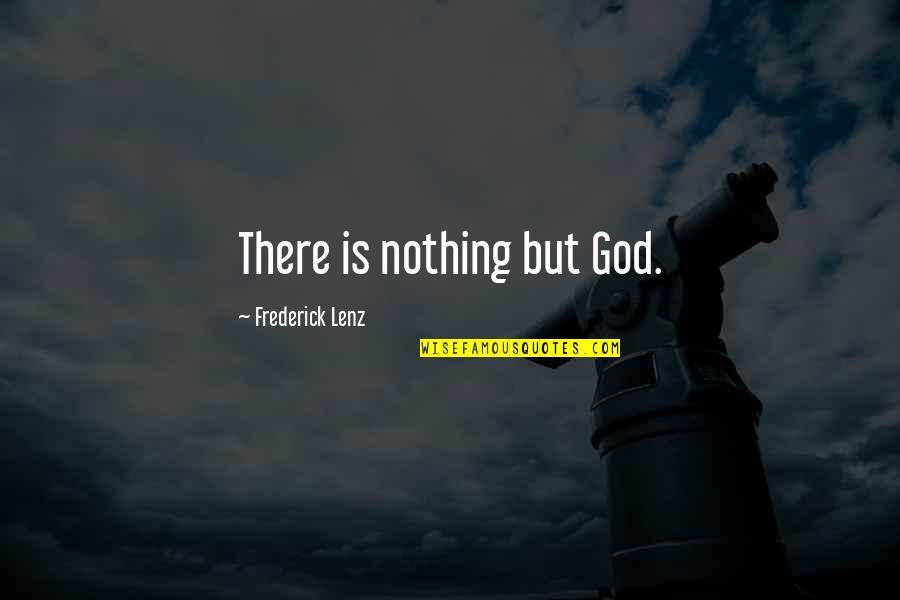 Im Better Quotes By Frederick Lenz: There is nothing but God.