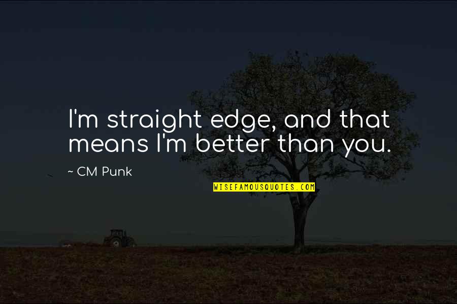 I'm Better Than That Quotes By CM Punk: I'm straight edge, and that means I'm better