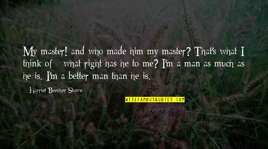 I'm Better Than That Quotes By Harriet Beecher Stowe: My master! and who made him my master?