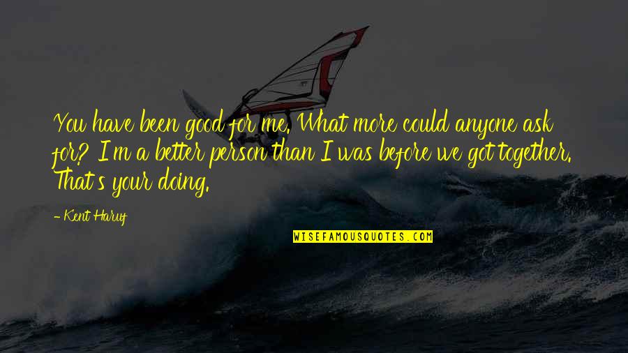 I'm Better Than That Quotes By Kent Haruf: You have been good for me. What more