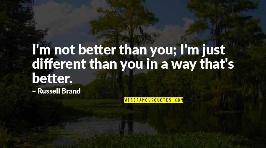 I'm Better Than That Quotes By Russell Brand: I'm not better than you; I'm just different