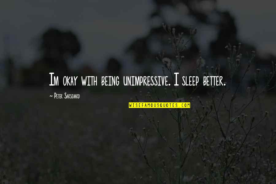 Im Better Than U Quotes By Peter Sarsgaard: Im okay with being unimpressive. I sleep better.