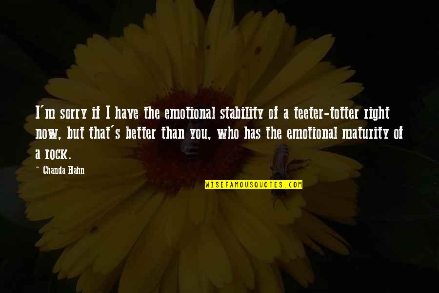 I'm Better Than You Quotes By Chanda Hahn: I'm sorry if I have the emotional stability