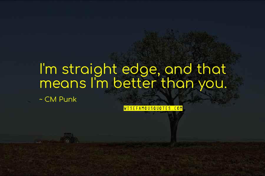 I'm Better Than You Quotes By CM Punk: I'm straight edge, and that means I'm better