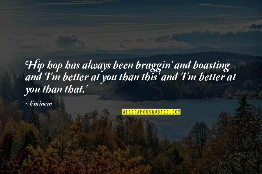 I'm Better Than You Quotes By Eminem: Hip hop has always been braggin' and boasting