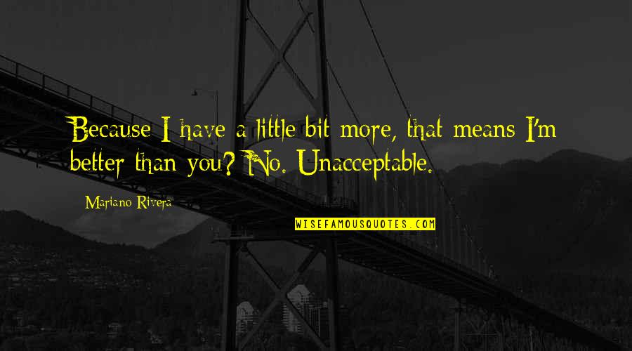 I'm Better Than You Quotes By Mariano Rivera: Because I have a little bit more, that