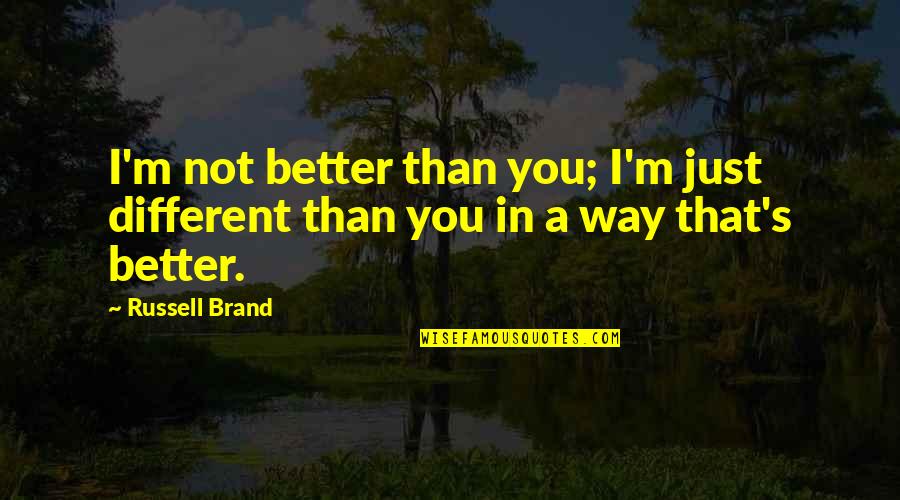 I'm Better Than You Quotes By Russell Brand: I'm not better than you; I'm just different