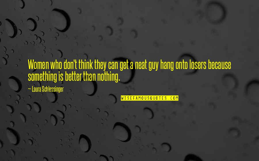 I'm Better Than You Think I Am Quotes By Laura Schlessinger: Women who don't think they can get a