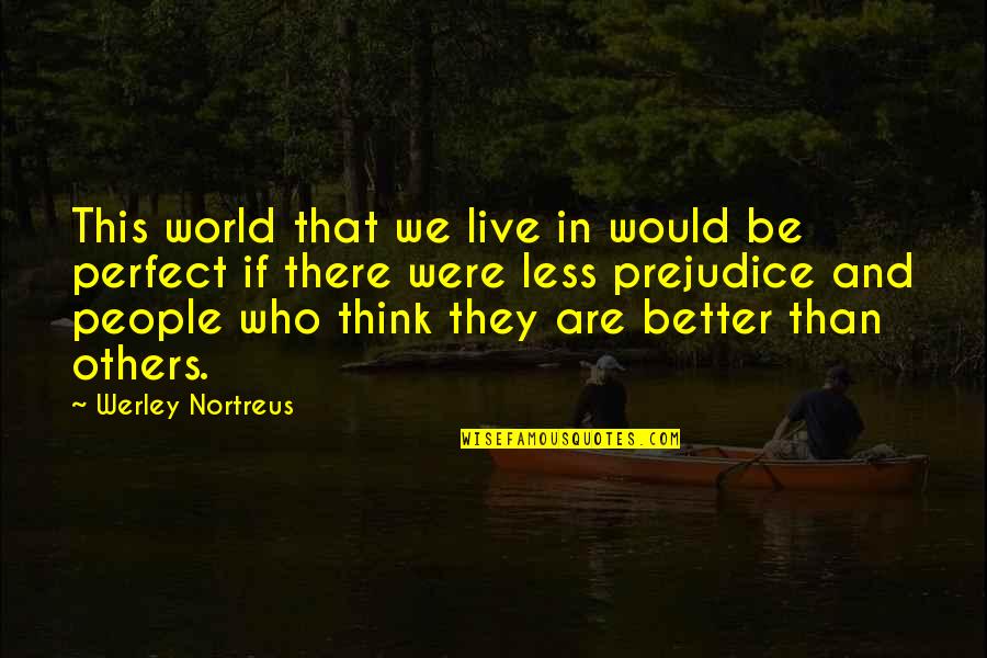 I'm Better Than You Think I Am Quotes By Werley Nortreus: This world that we live in would be