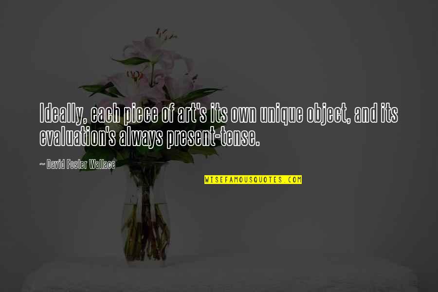 Im Better Today Quotes By David Foster Wallace: Ideally, each piece of art's its own unique