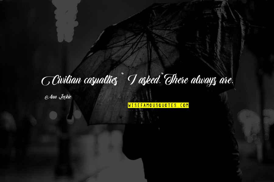 Im Bettering Myself Quotes By Ann Leckie: Civilian casualties?" I asked."There always are. Im Bettering Myself Quotes By Ann Leckie: Civilian casualties?" I asked."There always are.