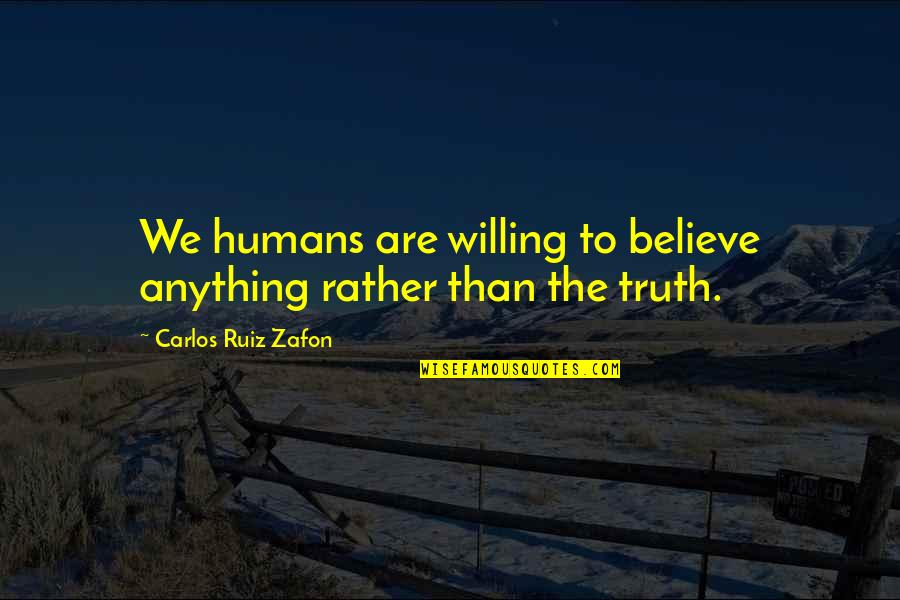 I'm Big Headed Quotes By Carlos Ruiz Zafon: We humans are willing to believe anything rather