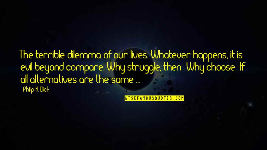 Im Bless Quotes By Philip K. Dick: The terrible dilemma of our lives. Whatever happens, Im Bless Quotes By Philip K. Dick: The terrible dilemma of our lives. Whatever happens,