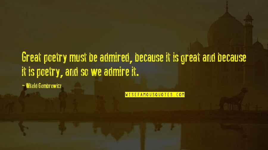 Im Bless Quotes By Witold Gombrowicz: Great poetry must be admired, because it is Im Bless Quotes By Witold Gombrowicz: Great poetry must be admired, because it is