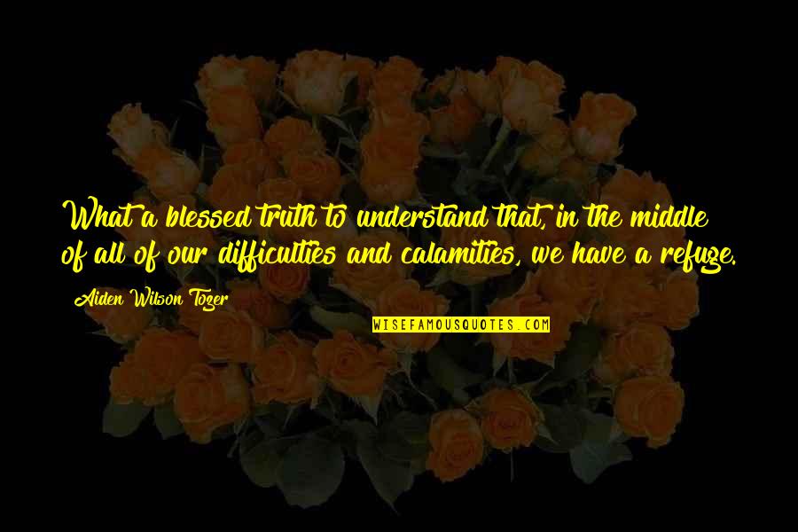 I'm Blessed Have You Quotes By Aiden Wilson Tozer: What a blessed truth to understand that, in I'm Blessed Have You Quotes By Aiden Wilson Tozer: What a blessed truth to understand that, in