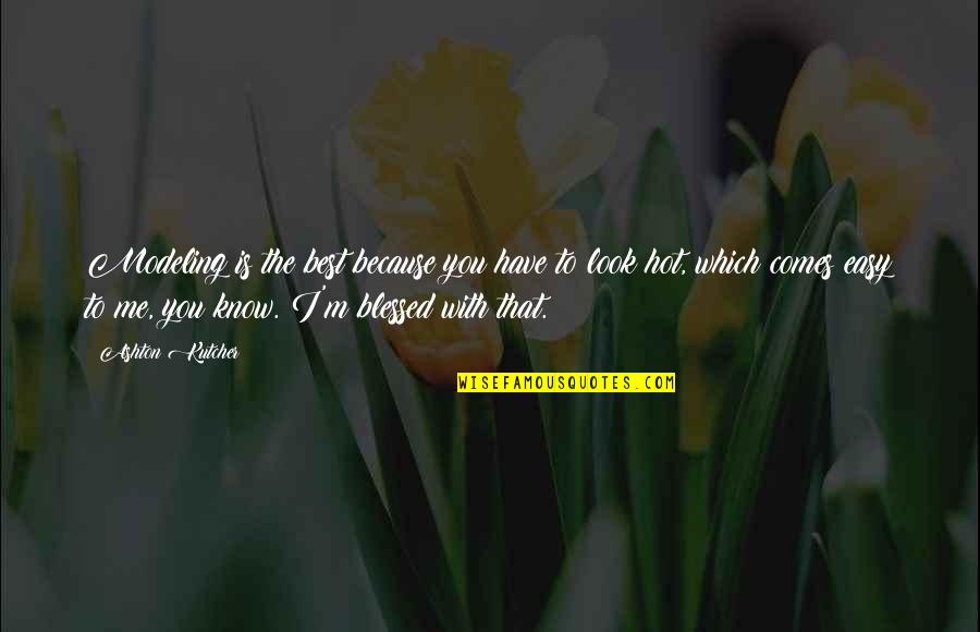 I'm Blessed Have You Quotes By Ashton Kutcher: Modeling is the best because you have to I'm Blessed Have You Quotes By Ashton Kutcher: Modeling is the best because you have to