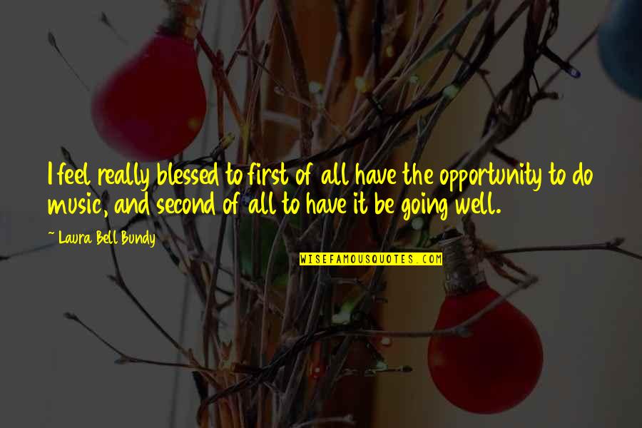 I'm Blessed Have You Quotes By Laura Bell Bundy: I feel really blessed to first of all I'm Blessed Have You Quotes By Laura Bell Bundy: I feel really blessed to first of all