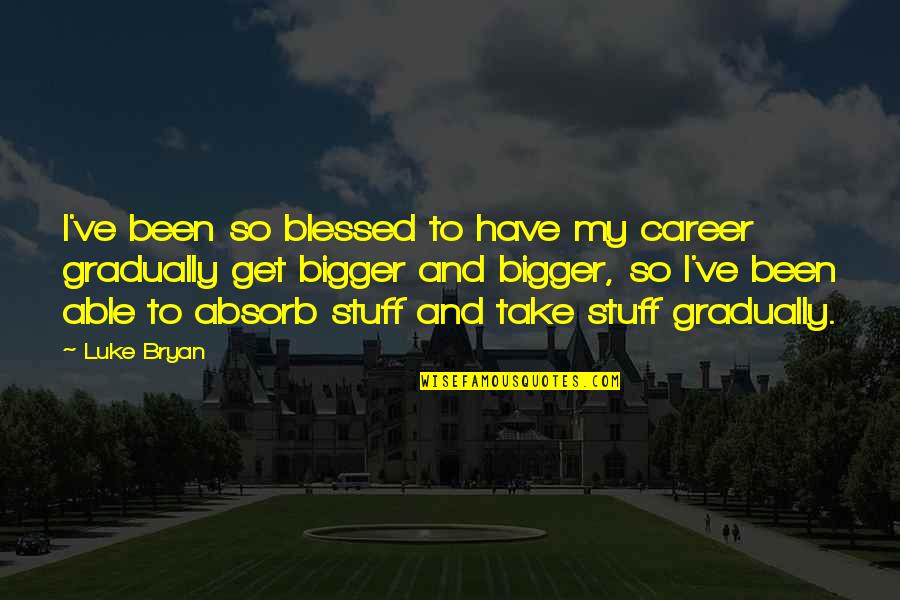 I'm Blessed Have You Quotes By Luke Bryan: I've been so blessed to have my career I'm Blessed Have You Quotes By Luke Bryan: I've been so blessed to have my career