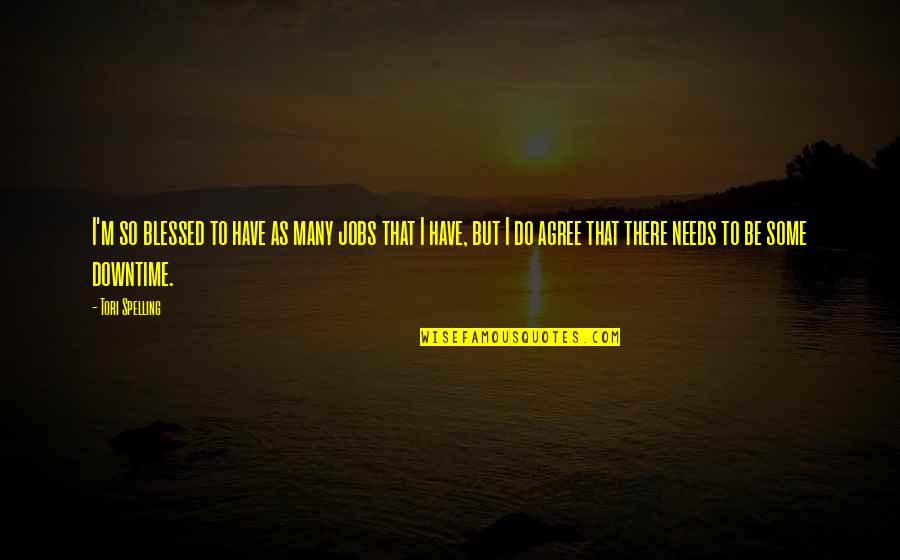 I'm Blessed Have You Quotes By Tori Spelling: I'm so blessed to have as many jobs I'm Blessed Have You Quotes By Tori Spelling: I'm so blessed to have as many jobs