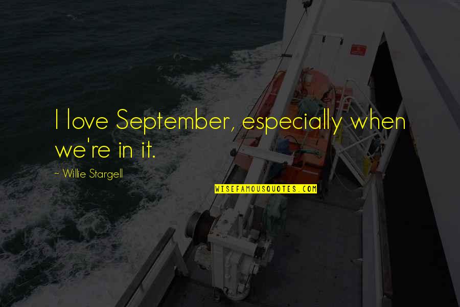 Im Blessed To Be Alive Quotes By Willie Stargell: I love September, especially when we're in it.