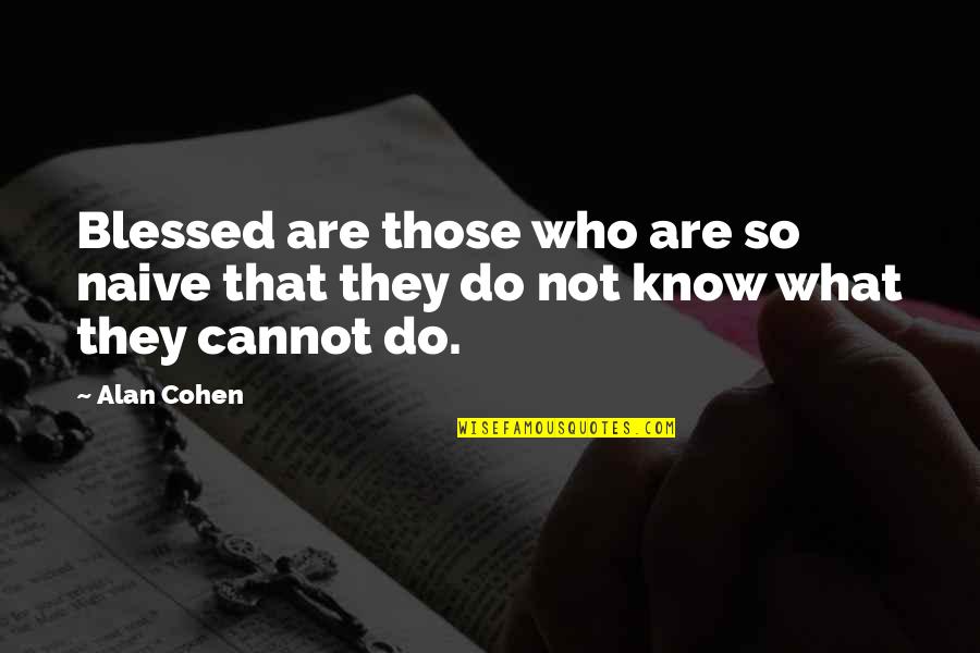 I'm Blessed To Know You Quotes By Alan Cohen: Blessed are those who are so naive that