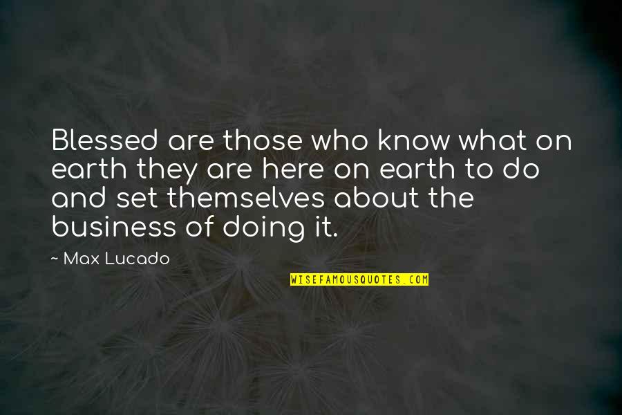 I'm Blessed To Know You Quotes By Max Lucado: Blessed are those who know what on earth