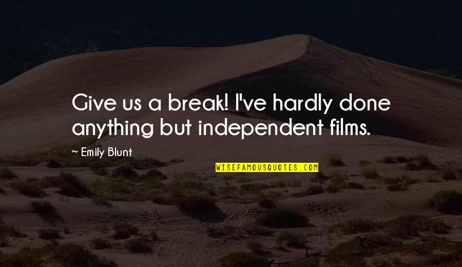 I'm Blunt Quotes By Emily Blunt: Give us a break! I've hardly done anything