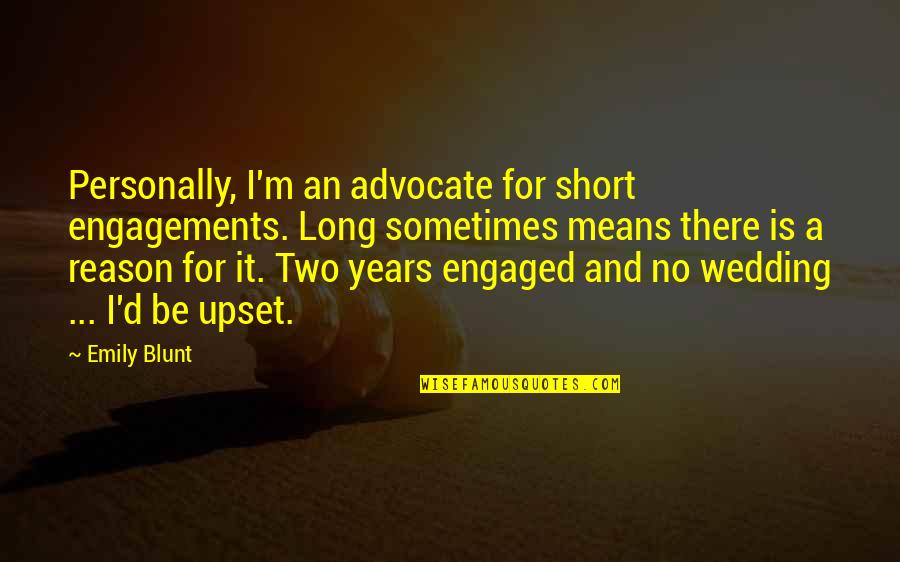 I'm Blunt Quotes By Emily Blunt: Personally, I'm an advocate for short engagements. Long