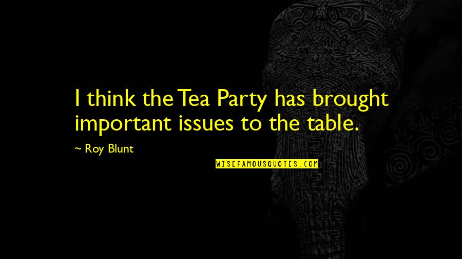 I'm Blunt Quotes By Roy Blunt: I think the Tea Party has brought important
