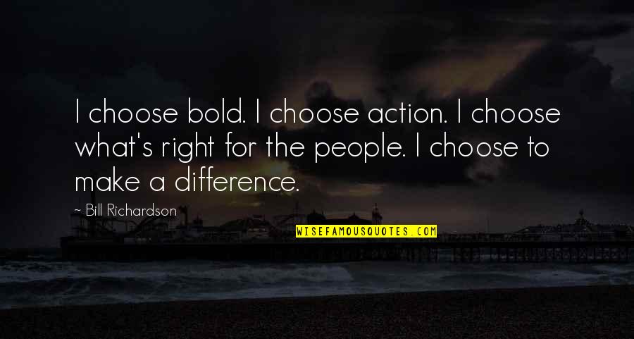 I'm Bold Quotes By Bill Richardson: I choose bold. I choose action. I choose
