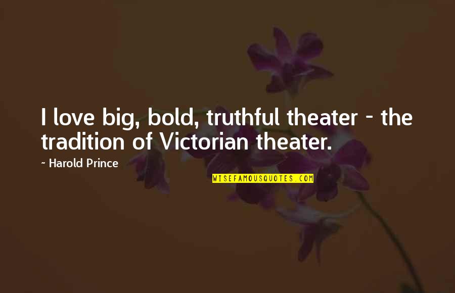 I'm Bold Quotes By Harold Prince: I love big, bold, truthful theater - the