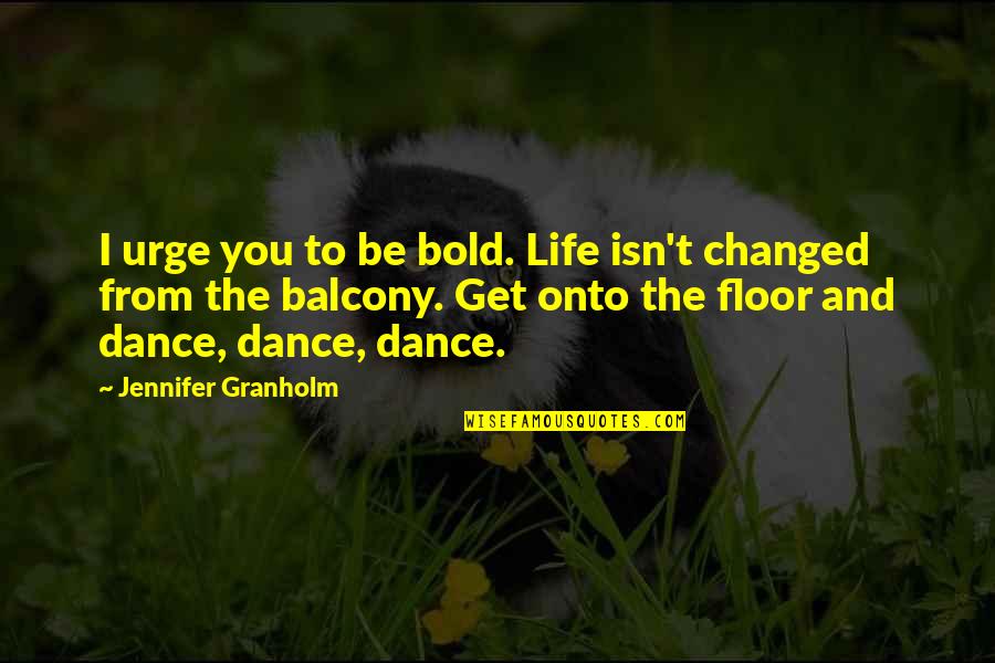 I'm Bold Quotes By Jennifer Granholm: I urge you to be bold. Life isn't