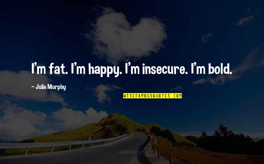 I'm Bold Quotes By Julie Murphy: I'm fat. I'm happy. I'm insecure. I'm bold.