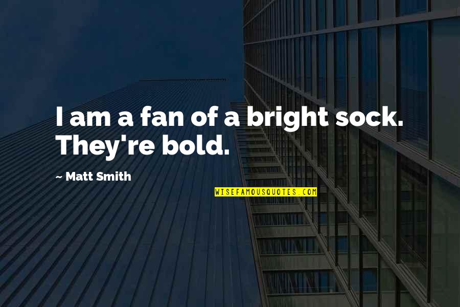I'm Bold Quotes By Matt Smith: I am a fan of a bright sock.