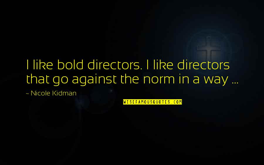 I'm Bold Quotes By Nicole Kidman: I like bold directors. I like directors that