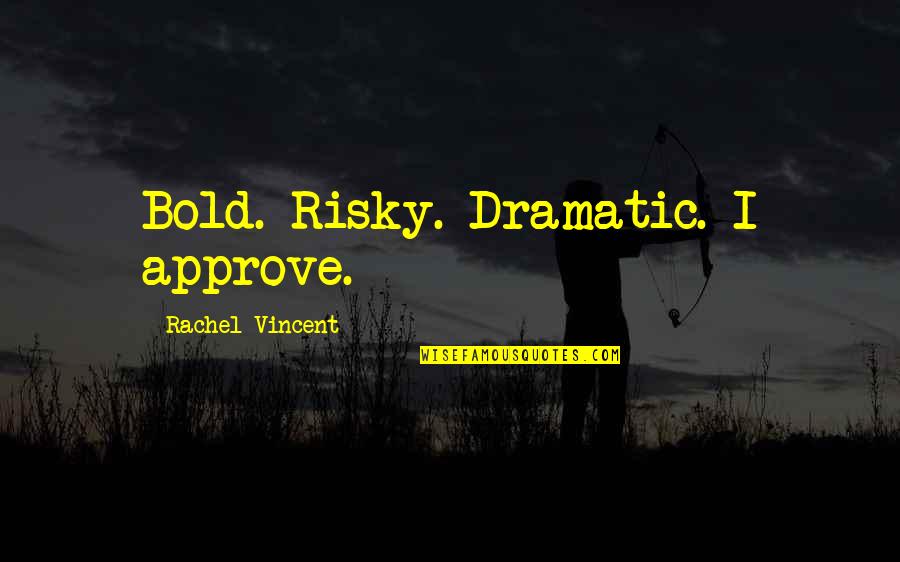 I'm Bold Quotes By Rachel Vincent: Bold. Risky. Dramatic. I approve.