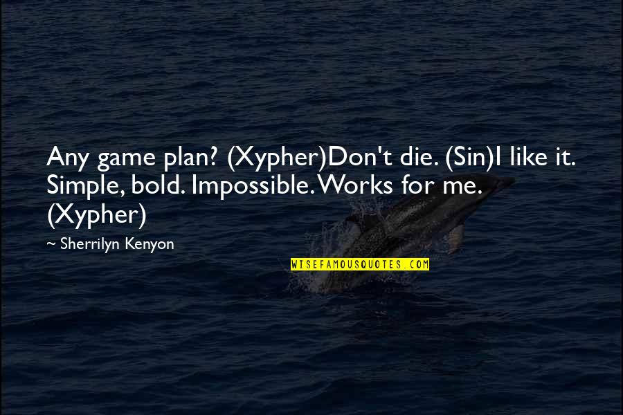 I'm Bold Quotes By Sherrilyn Kenyon: Any game plan? (Xypher)Don't die. (Sin)I like it.