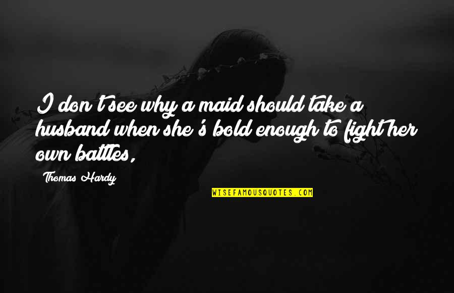 I'm Bold Quotes By Thomas Hardy: I don't see why a maid should take