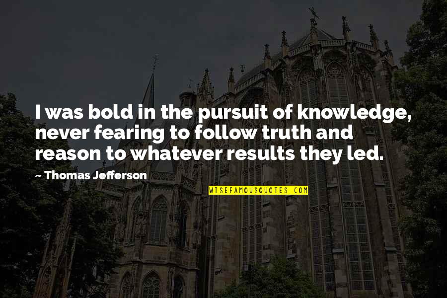 I'm Bold Quotes By Thomas Jefferson: I was bold in the pursuit of knowledge,