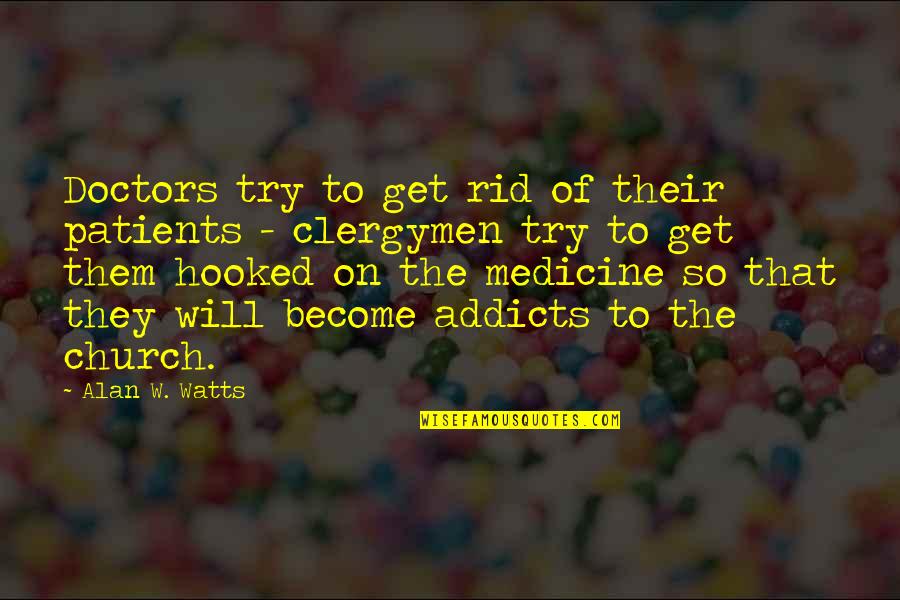 Im Bored Asf Quotes By Alan W. Watts: Doctors try to get rid of their patients Im Bored Asf Quotes By Alan W. Watts: Doctors try to get rid of their patients