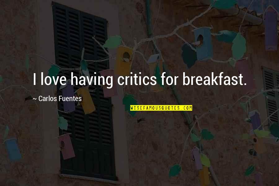 Im Bored Asf Quotes By Carlos Fuentes: I love having critics for breakfast. Im Bored Asf Quotes By Carlos Fuentes: I love having critics for breakfast.