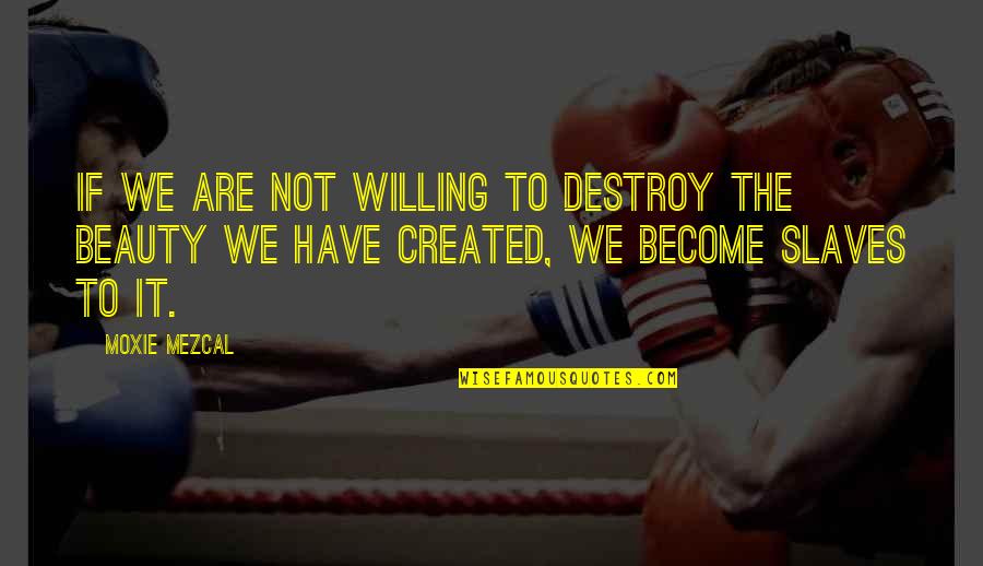 Im Bored Asf Quotes By Moxie Mezcal: If we are not willing to destroy the