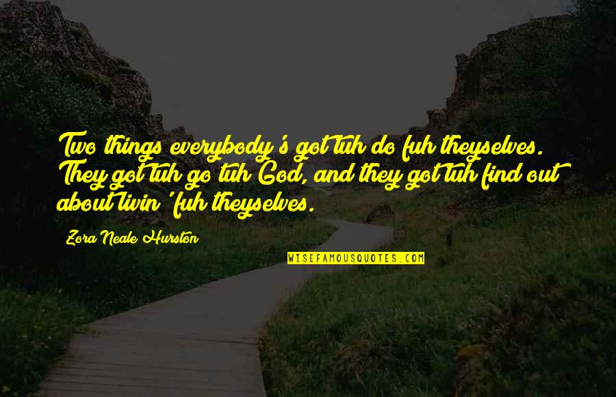 Im Bored Asf Quotes By Zora Neale Hurston: Two things everybody's got tuh do fuh theyselves.