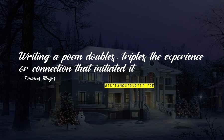 Im Born Again Quotes By Frances Mayes: Writing a poem doubles, triples the experience or