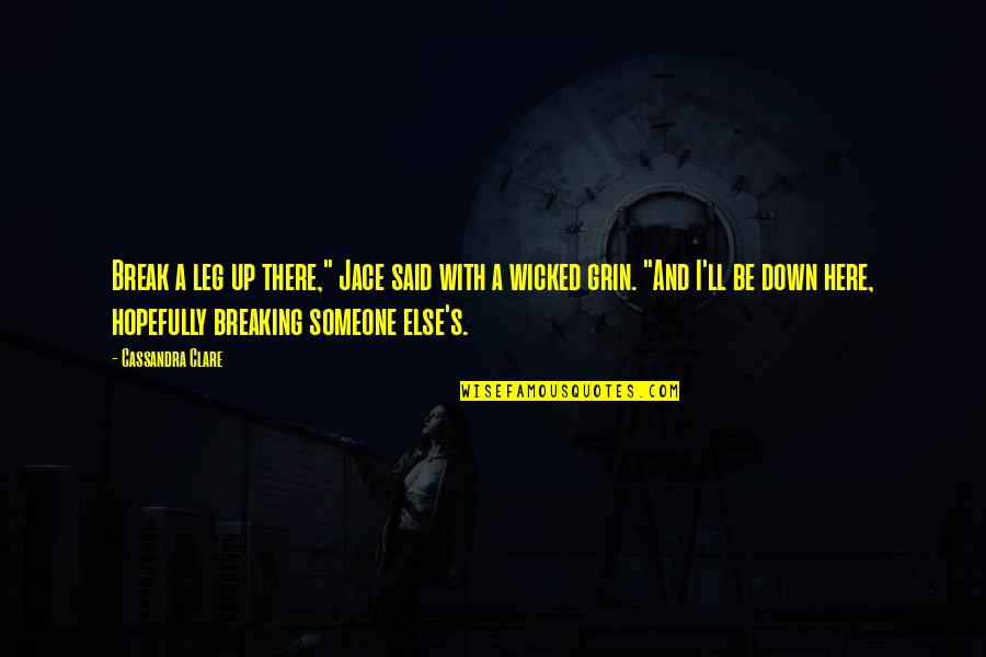 I'm Breaking Down Quotes By Cassandra Clare: Break a leg up there," Jace said with I'm Breaking Down Quotes By Cassandra Clare: Break a leg up there," Jace said with
